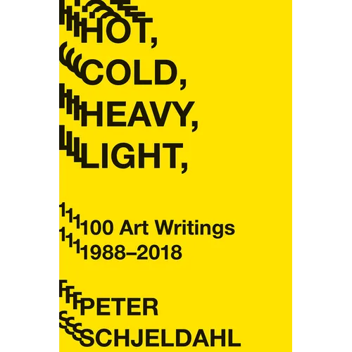 Hot, Cold, Heavy, Light, 100 Art Writings 1988-2018 - Paperback