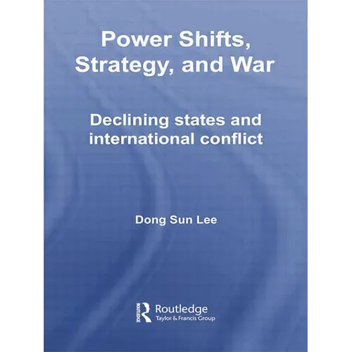 Power Shifts, Strategy and War: Declining States and International Conflict - Paperback