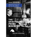 The Spiritualist Prime Minister: Volume 1: Mackenzie King and the New Revelation - Paperback