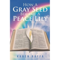 How A Gray Seed Became A Peace Lily - Paperback