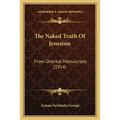 The Naked Truth Of Jesusism: From Oriental Manuscripts (1914) - Paperback