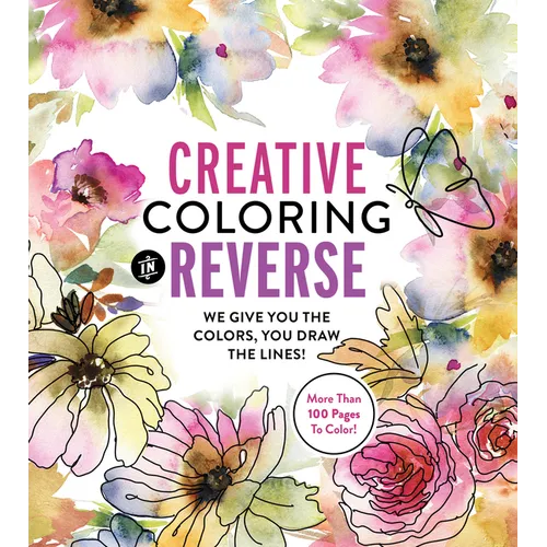 Creative Coloring in Reverse: We Give You the Colors, You Draw the Lines! More Than 100 Pages to Color! - Paperback