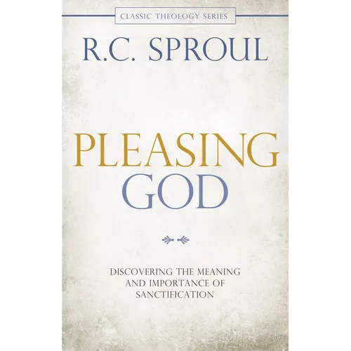 Pleasing God: Discovering the Meaning and Importance of Sanctification - Paperback