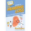 HowExpert Guide to Hearing Loss: 101 Tips to Learn about Hearing Loss, including Diagnosis, Prevention, Treatments, and More! - Paperback