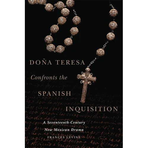 Doña Teresa Confronts the Spanish Inquisition: A Seventeenth-Century New Mexican Drama - Hardcover