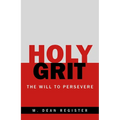 The Holy Grit: The Will to Persevere - Paperback