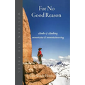 For No Good Reason: Climbs & Climbing, Mountains & Mountaineering - Paperback