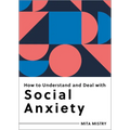How to Understand and Deal with Social Anxiety: Everything You Need to Know - Paperback
