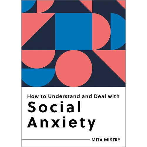 How to Understand and Deal with Social Anxiety: Everything You Need to Know - Paperback