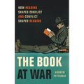 The Book at War: How Reading Shaped Conflict and Conflict Shaped Reading - Hardcover
