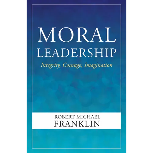Moral Leadership: Integrity, Courage, Imagination - Paperback