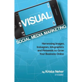 Visual Social Media Marketing: Harnessing Images, Instagram, Infographics and Pinterest to Grow Your Business Online - Paperback