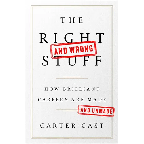 The Right-And Wrong-Stuff: How Brilliant Careers Are Made and Unmade - Hardcover
