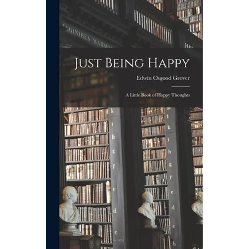 Just Being Happy; a Little Book of Happy Thoughts - Hardcover