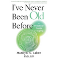 I've Never Been Old Before: A Practical Guide to Aging - Paperback