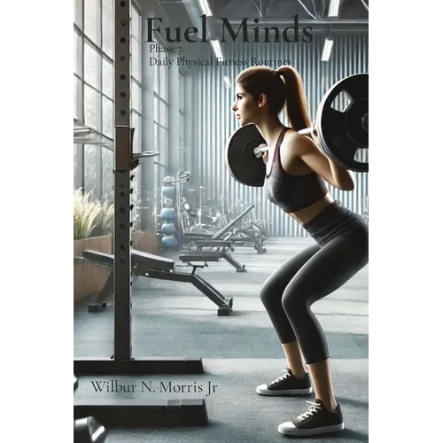 Fuel Minds: Phase 7: Daily Physical Fitness Routines - Paperback