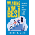 Wanting What's Best: Parenting, Privilege, and Building a Just World - Paperback