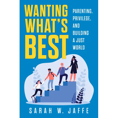 Wanting What's Best: Parenting, Privilege, and Building a Just World - Paperback