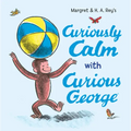 Curiously Calm with Curious George - Hardcover