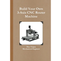 Build Your Own 3-Axis CNC Router Machine - Paperback