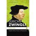 Ulrich Zwingli: Prophet, Heretic, Pioneer of Protestantism - Paperback