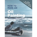 How to Make an Oil Painting: Getting Acquainted with the Medium - Hardcover
