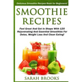 Smoothie Recipes: Delicious Smoothie Recipes Book For Beginners! - Feel Great And Get In Shape With 120 Rejuvenating And Essential Smoot - Paperback