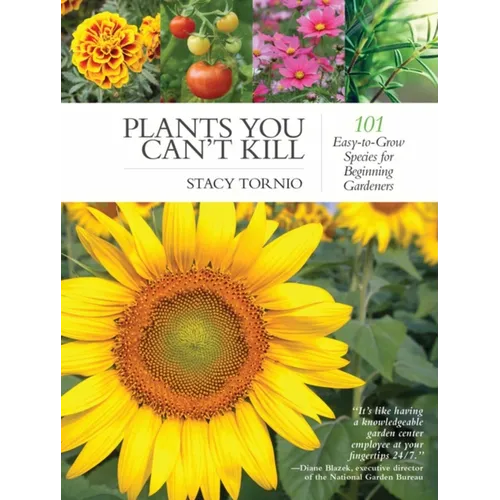 Plants You Can't Kill: 101 Easy-To-Grow Species for Beginning Gardeners - Paperback