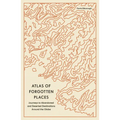 Atlas of Forgotten Places: Journeys to Abandoned and Deserted Destinations Around the Globe - Paperback