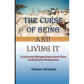 The Curse of Being and Living It: A Universal Refugee Experience from an Eritrean's Perspective - Paperback