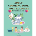Adult Coloring Book for Tea Lovers: for relaxation - Paperback