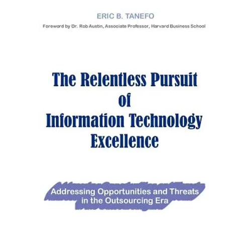 The Relentless Pursuit of Information Technology Excellence: Addressing Opportunities and Threats in the Outsourcing Era - Hardcover
