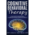 Cognitive Behavioral Therapy: How to Use CBT to Overcome Anxiety, Depression and Intrusive Thoughts + A Guide to Acceptance and Commitment Therapy and - Hardcover