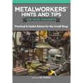 Metalworkers' Hints and Tips for Home Machinists: Practical & Useful Advice for the Small Shop - Paperback