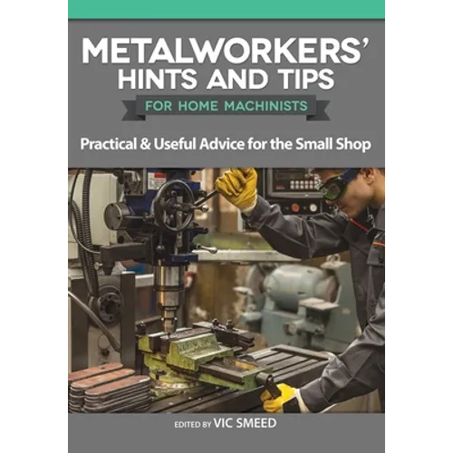 Metalworkers' Hints and Tips for Home Machinists: Practical & Useful Advice for the Small Shop - Paperback