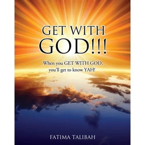 Get with God!!!: When you GET WITH GOD, you'll get to know YAH! - Paperback