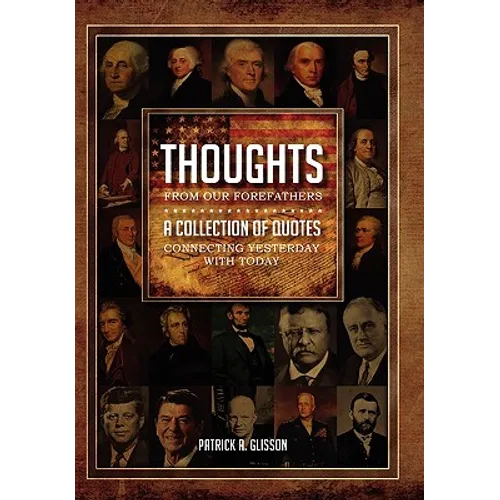 Thoughts from our Forefathers: A Collection of Quotes Connecting Yesterday with Today - Hardcover