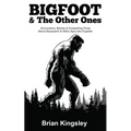 Bigfoot & The Other Ones: Encounters, Stories & Compelling Clues About Sasquatch & Other Ape-Like Cryptids - Paperback