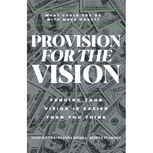 Provision for the Vision: Funding Your Vision is Easier Than You Think - Paperback
