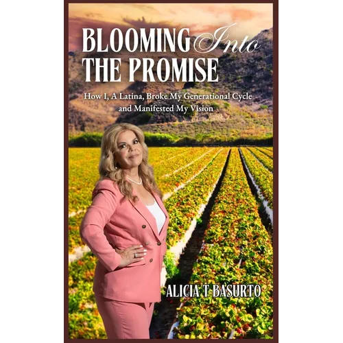 Blooming Into the Promise: How I, A Latina, Broke My Generational Cycle and Manifested My Vision - Paperback