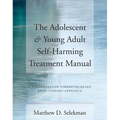 Adolescent & Young Adult Self-Harming Treatment Manual: A Collaborative Strengths-Based Brief Therapy Approach - Paperback