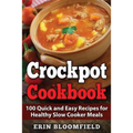 Crockpot Cookbook: 100 Quick and Easy Recipes for Healthy Slow Cooker Meals - Paperback