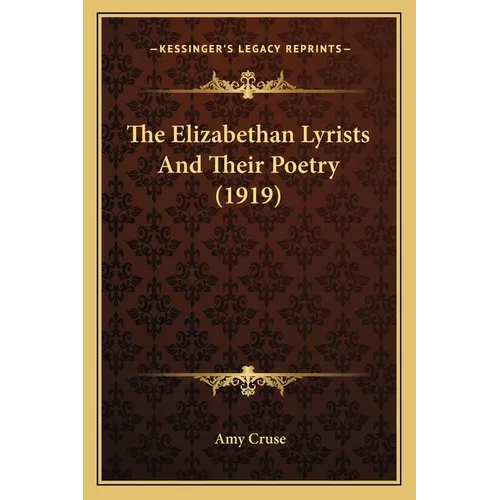 The Elizabethan Lyrists And Their Poetry (1919) - Paperback