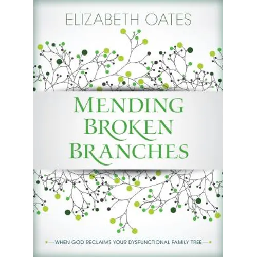 Mending Broken Branches: When God Reclaims Your Dysfunctional Family Tree - Paperback