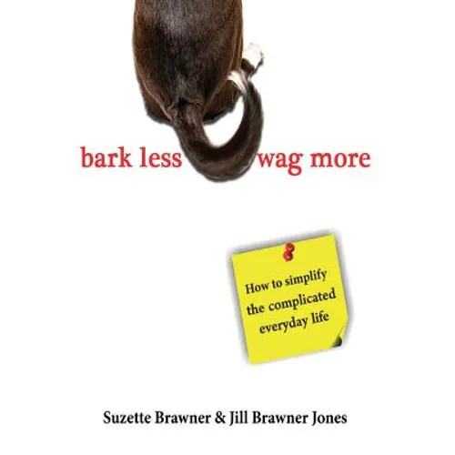 Bark Less Wag More: How To Simplify The Complicated Every Day Life - Paperback