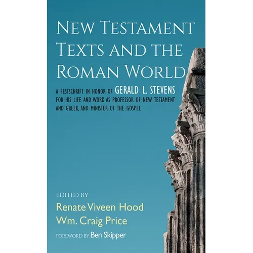 New Testament Texts and the Roman World: A Festschrift in Honor of Gerald L. Stevens for His Life and Work as Professor of New Testament and Greek, an - Hardcover