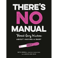 There's No Manual: Honest and Gory Wisdom about Having a Baby - Paperback