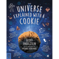 The Universe Explained with a Cookie: What Baking Cookies Can Teach Us about Quantum Mechanics, Cosmology, Evolution, Chaos, Complexity, and More - Paperback