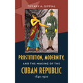 Prostitution, Modernity, and the Making of the Cuban Republic, 1840-1920 - Paperback