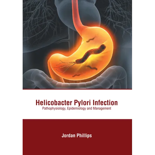 Helicobacter Pylori Infection: Pathophysiology, Epidemiology and Management - Hardcover